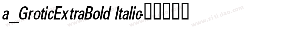 a_GroticExtraBold Italic字体转换
